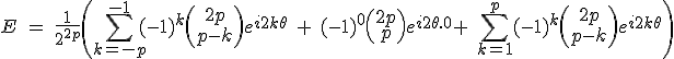 3$E\ =\ \frac{1}{2^{2p}}\(\Bigsum_{k=-p}^{-1}~(-1)^k\(\array{2p\\p-k}\)e^{i2k\theta}\ +\ (-1)^0\(\array{2p\\p}\)e^{i2\theta .0} +\ \Bigsum_{k=1}^{p}~(-1)^k\(\array{2p\\p-k}\)e^{i2k\theta}\)